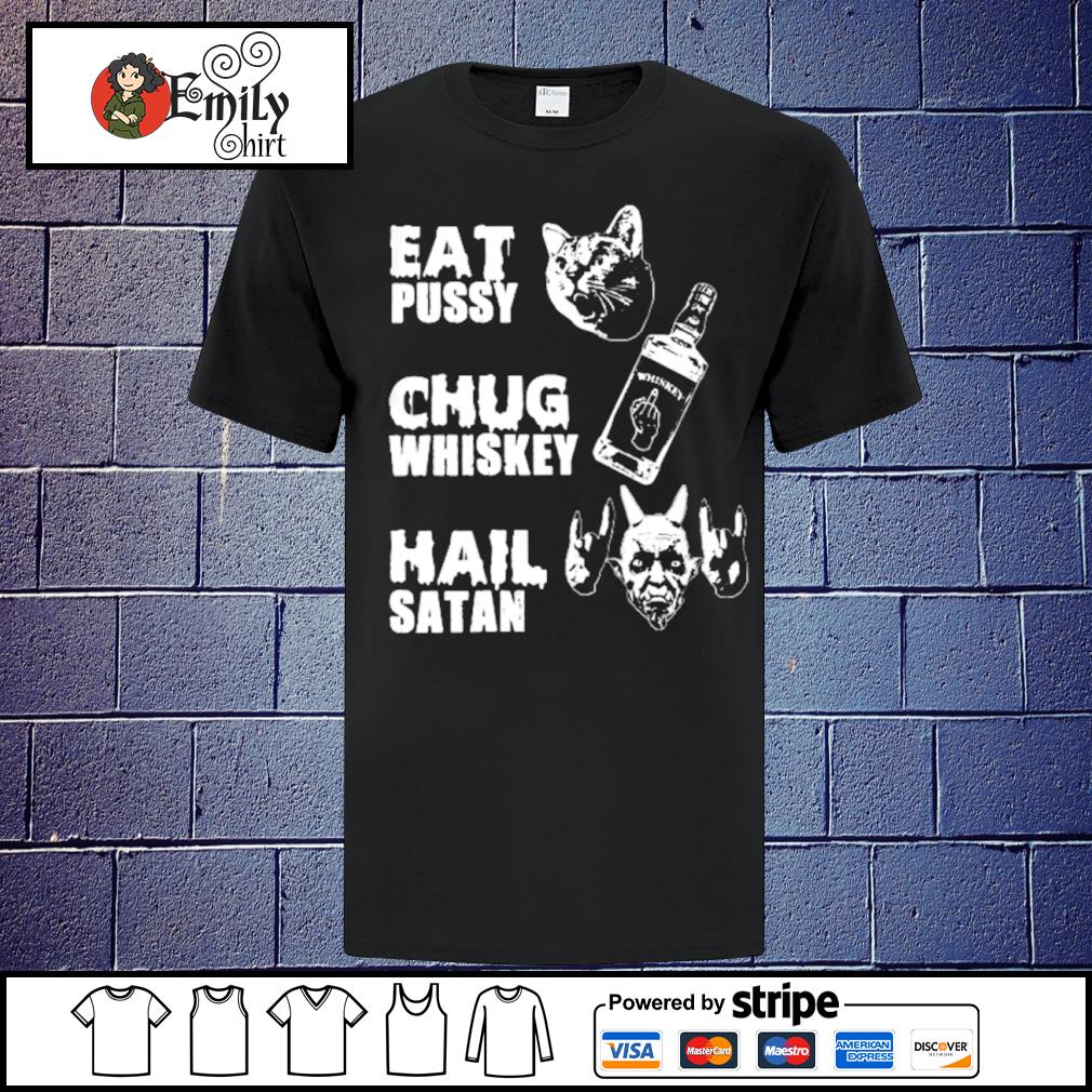 Eat Pussy Chug Whiskey Hail Satan Shirt Telegraph