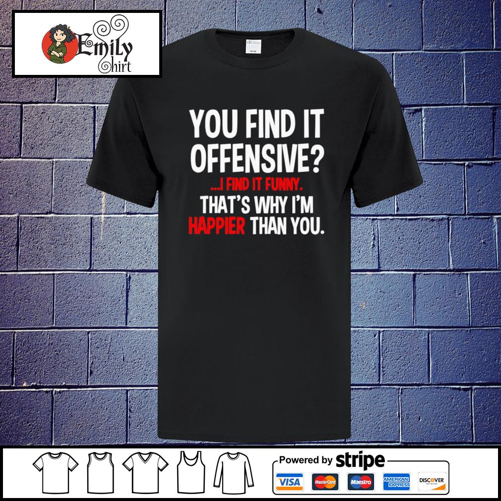 you find it offensive i find it funny shirt