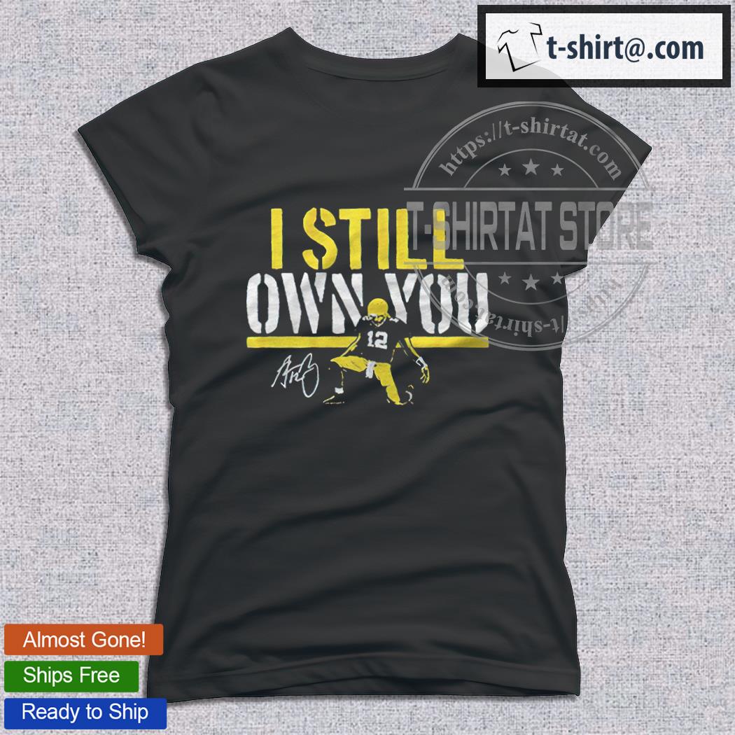 I Still Own You Aaron Rodgers signatures T-Shirt, hoodie, sweater, long  sleeve and tank top