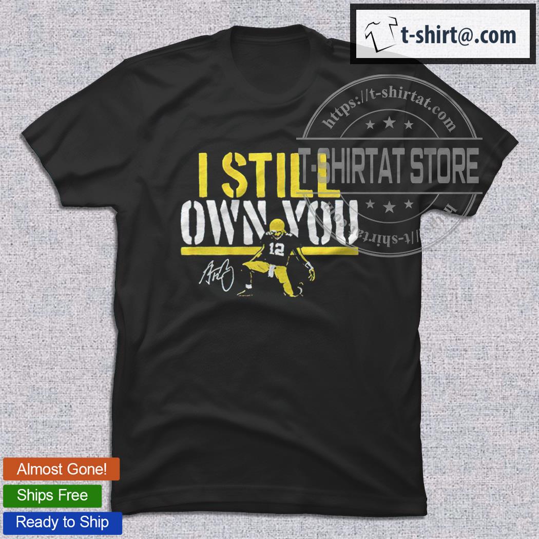 Buy Aaron Rodgers I Still Own You Signature shirt For Free