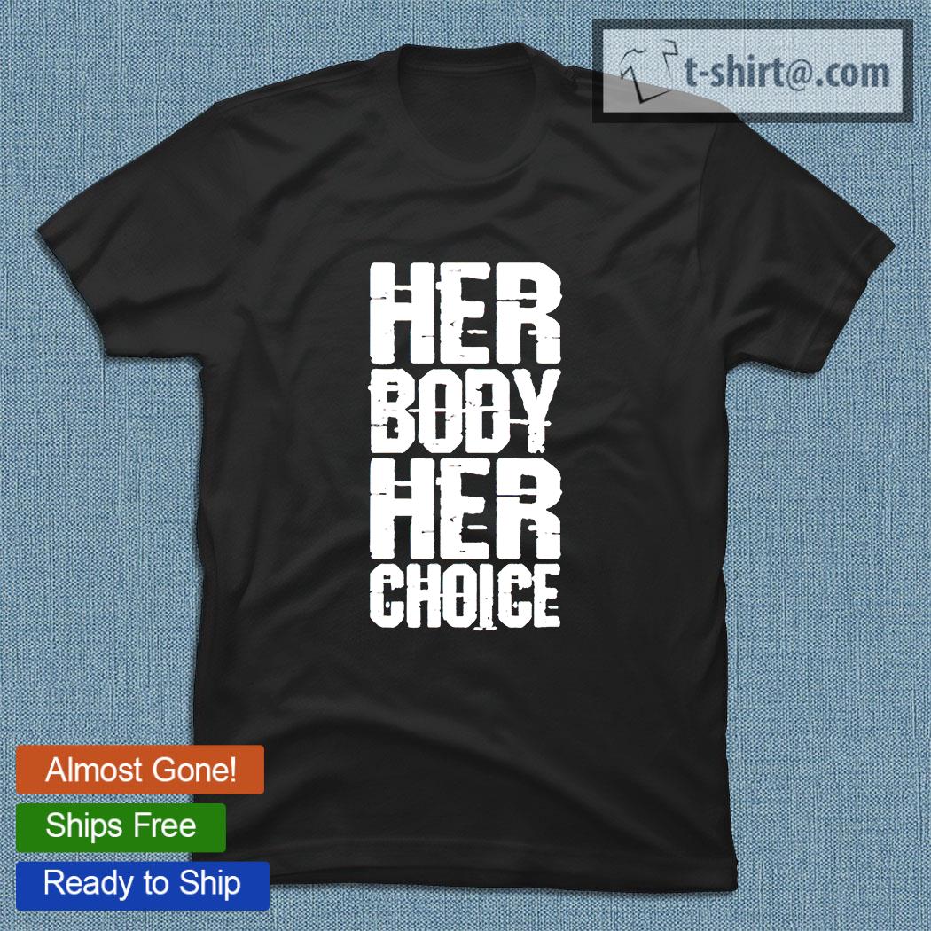 Her body her 2025 choice t shirt