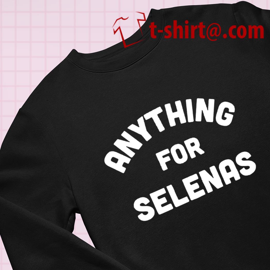 the anything for selenasssss shirt