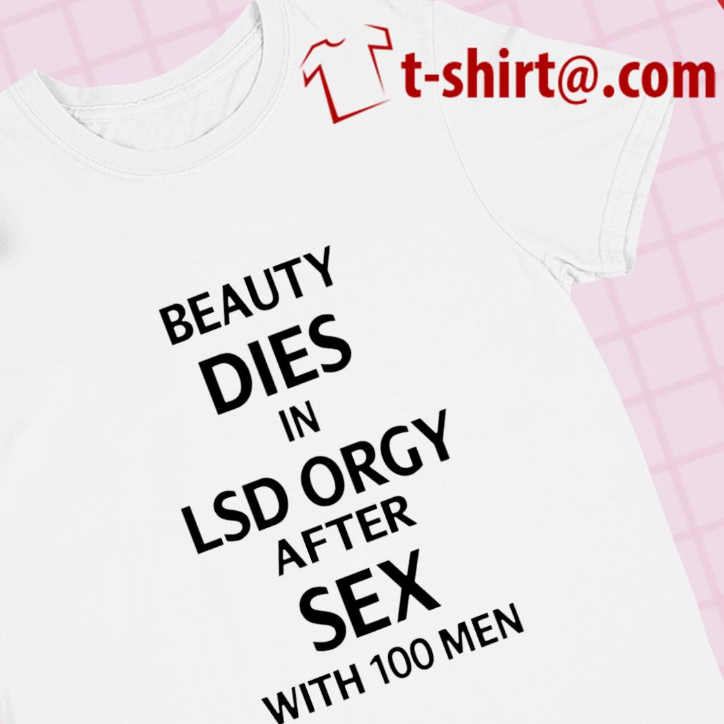 Beauty dies in lsd orgy after sex with 100 men funny T-shirt – Emilytees –  Shop trending shirts in the USA – Emilytees Fashion LLC – Store  Emilytees.com Collection Home Page Sports