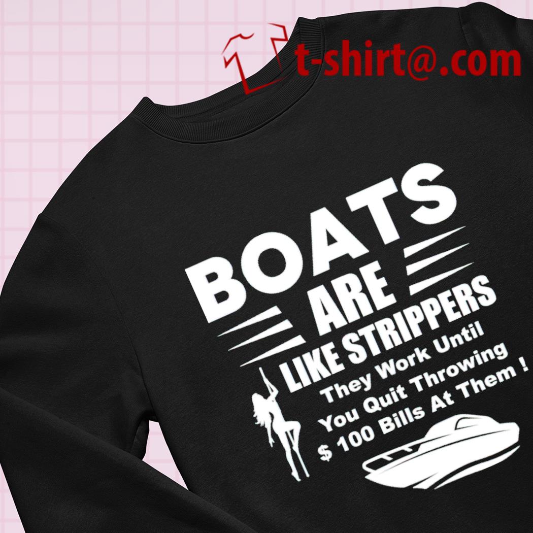Funny Boats Are Like Strippers They Work Until You Quit Throwing
