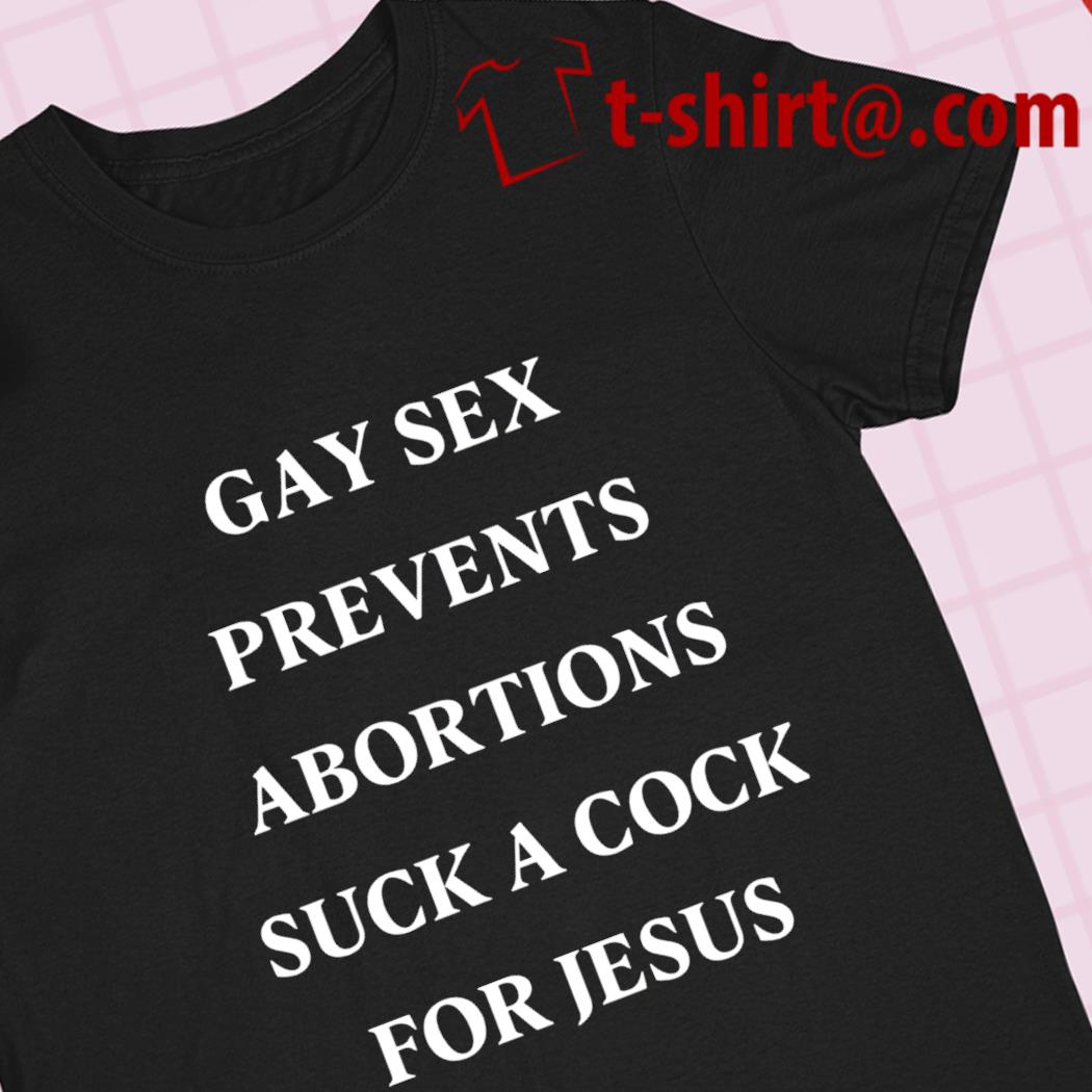 Gay sex prevents abortions suck a cock for Jesus funny T-shirt – Emilytees  – Shop trending shirts in the USA – Emilytees Fashion LLC – Store  Emilytees.com Collection Home Page Sports &