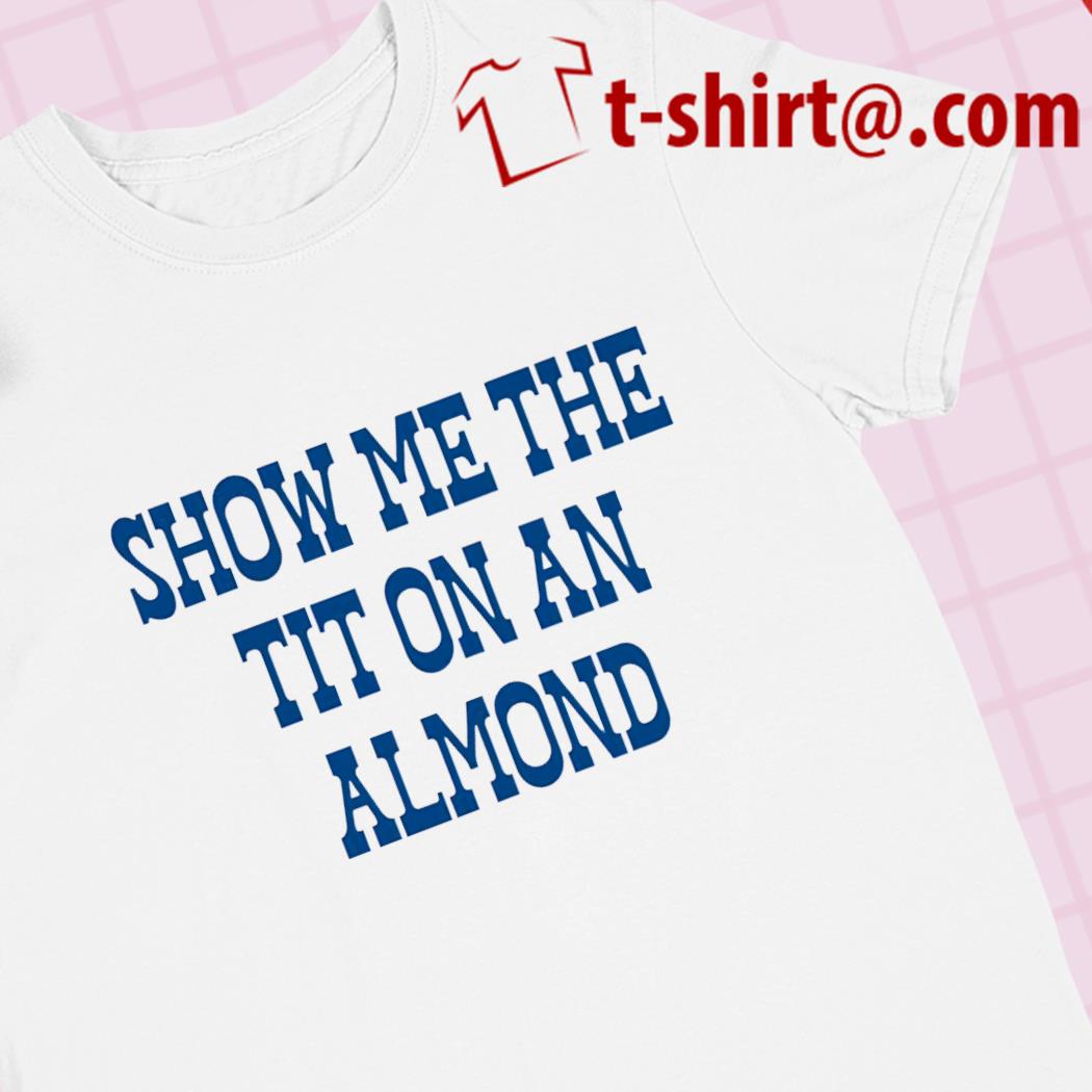 Show me the tit on an almond funny T-shirt