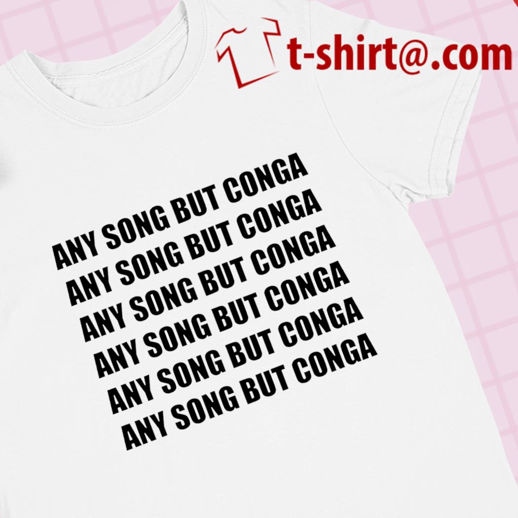 Any song but conga 2022 T-shirt – Emilytees – Shop trending shirts in the  USA – Emilytees Fashion LLC – Store  Collection Home Page  Sports & Pop-culture Tee