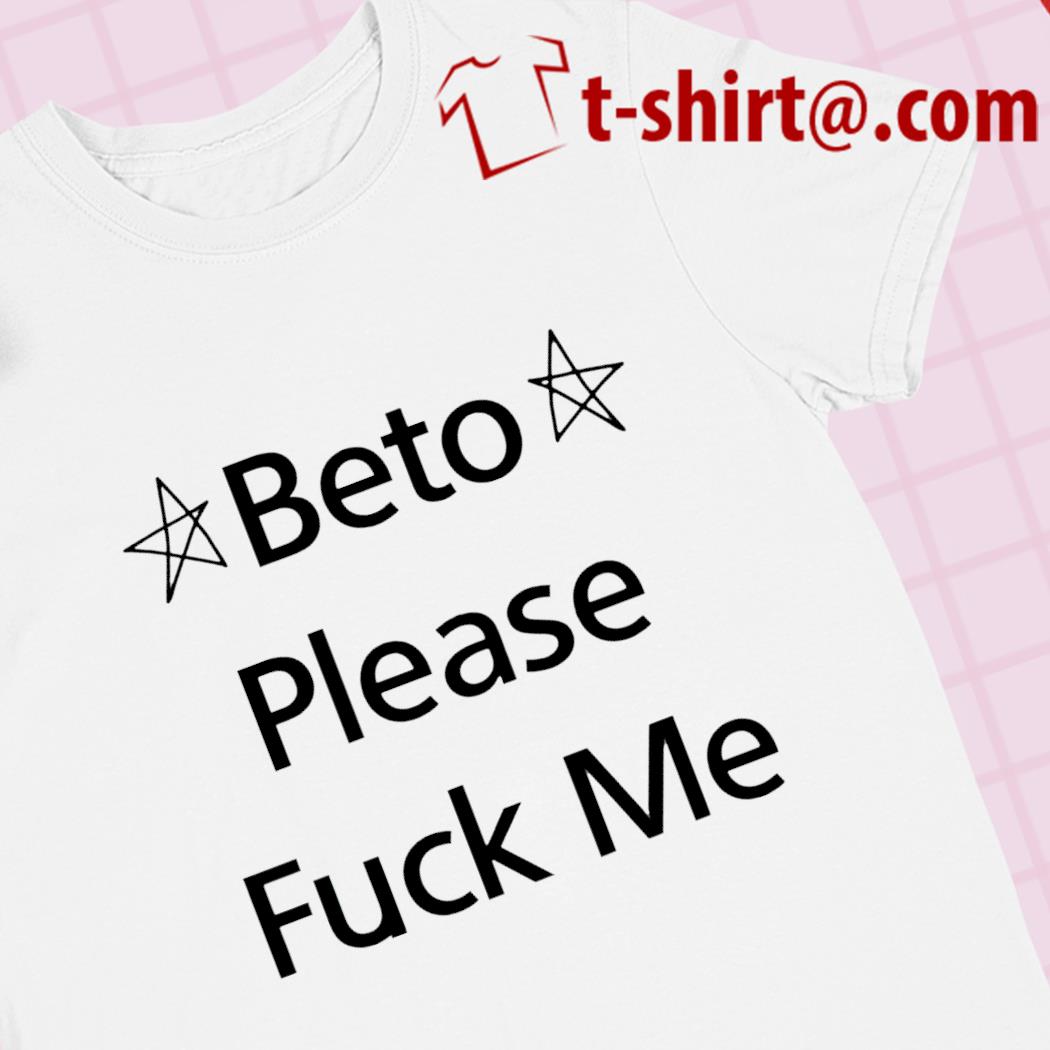 Beto please fuck me funny T-shirt