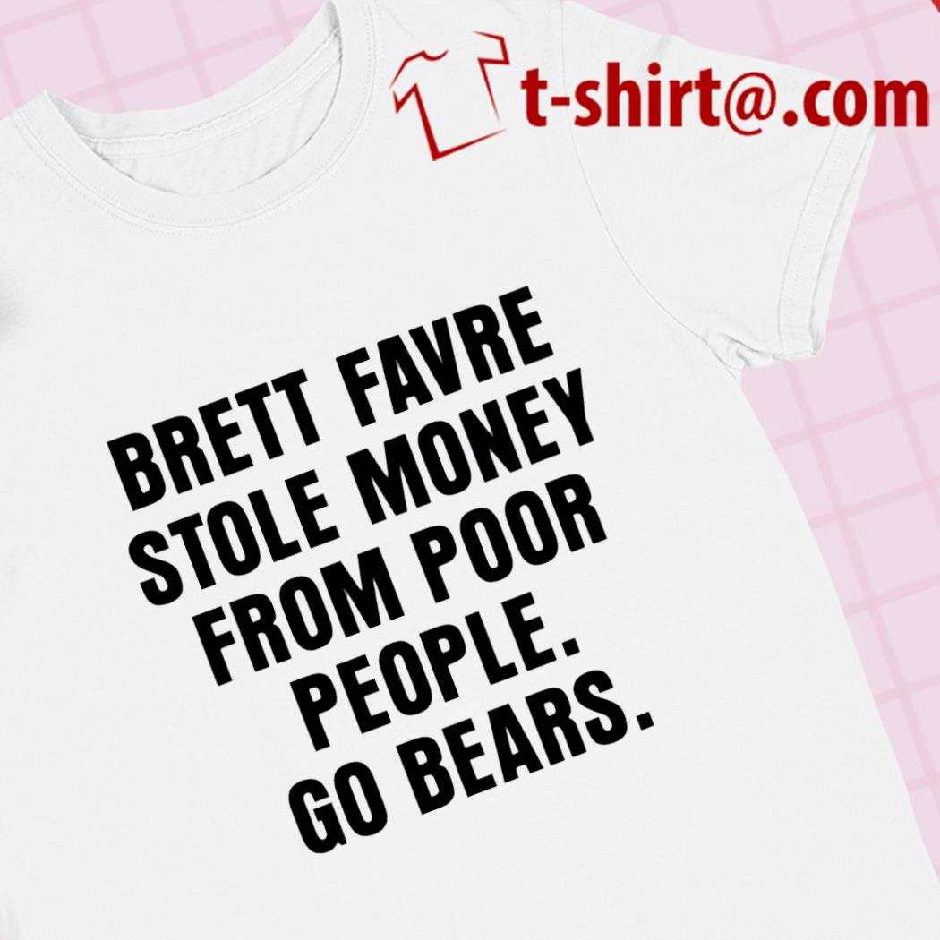 Brett favre stole money from poor people go bears funny at-shirt