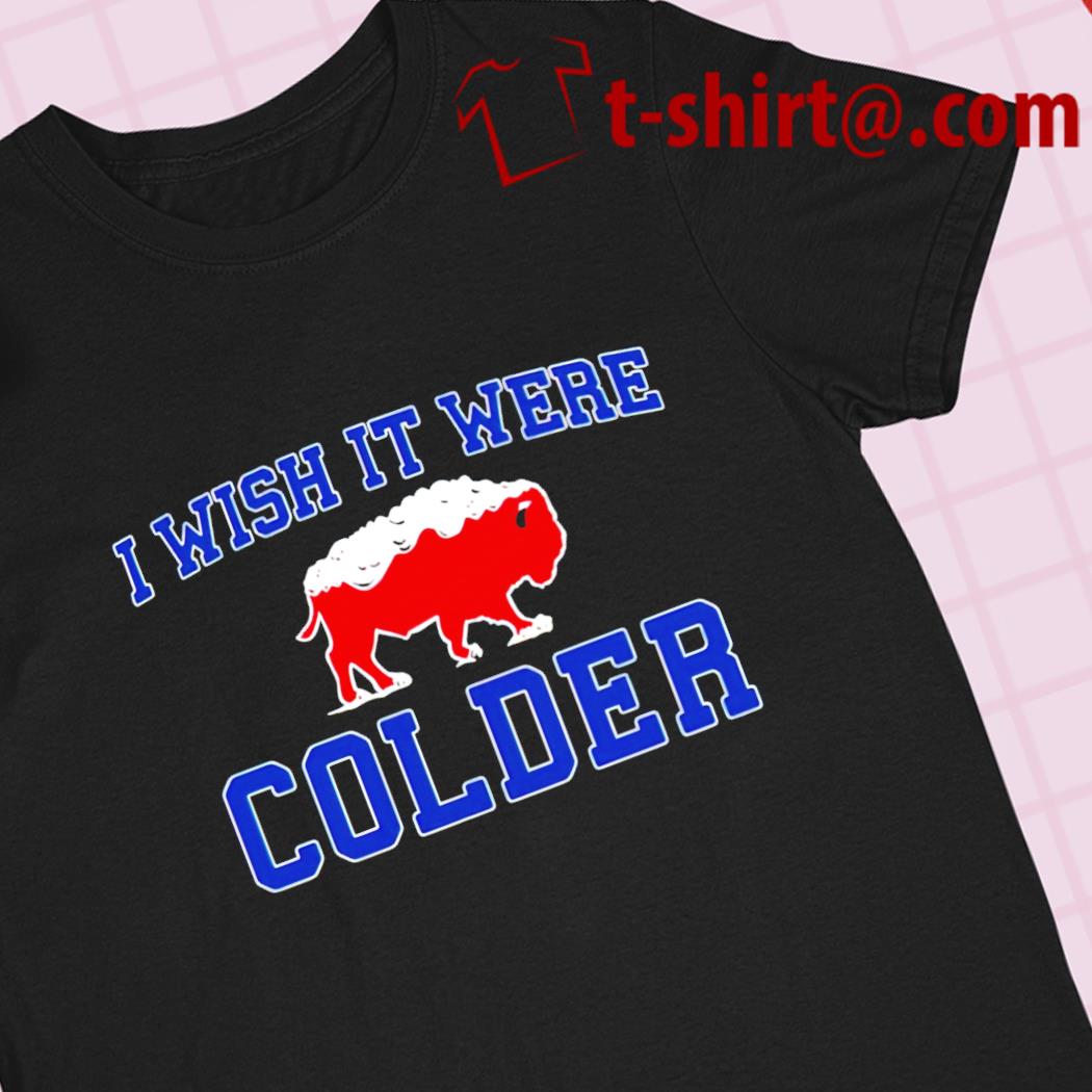 I wish it were colder Buffalo Bills funny T-shirt – Emilytees