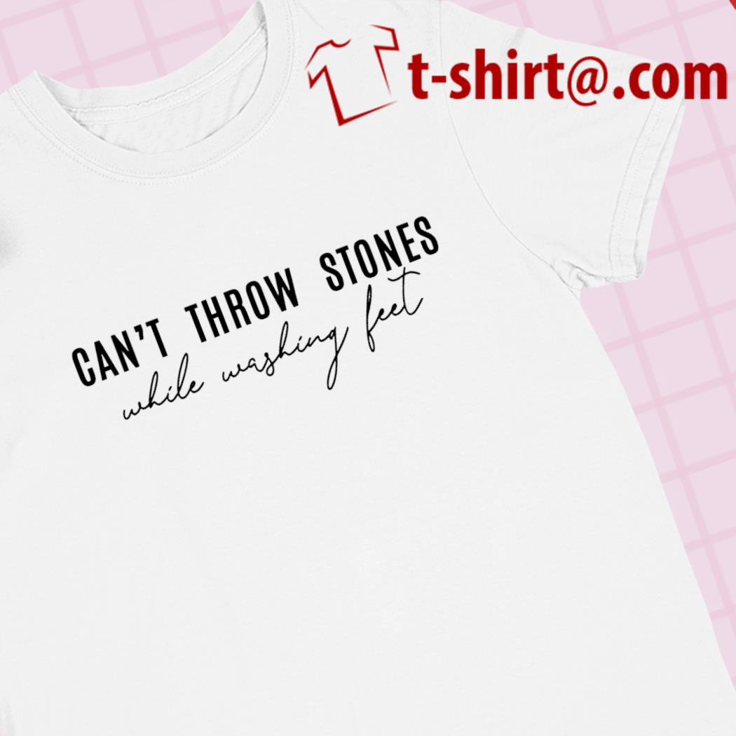 Can't Throw Stones While Washing Feet T-Shirt