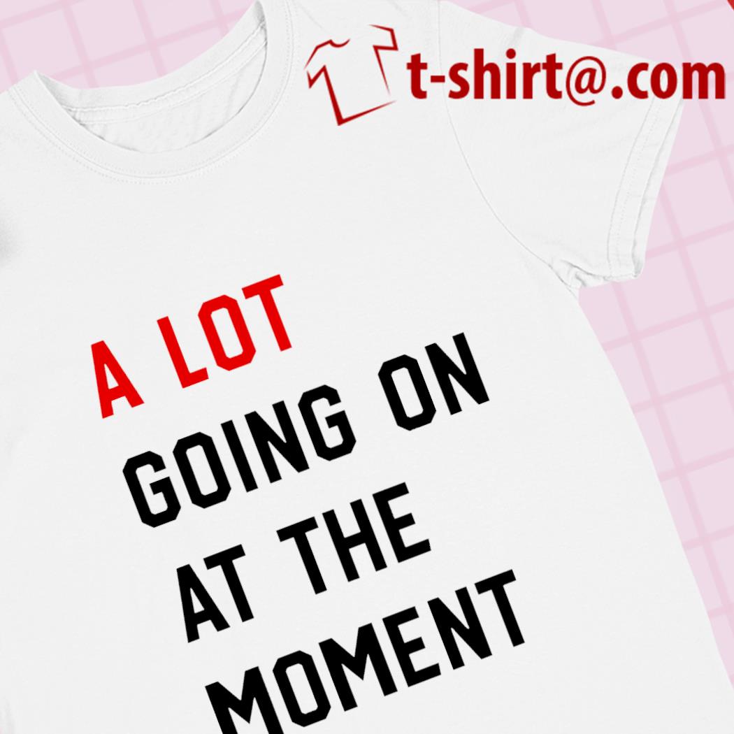 A lot going on at the moment funny 2023 T-shirt