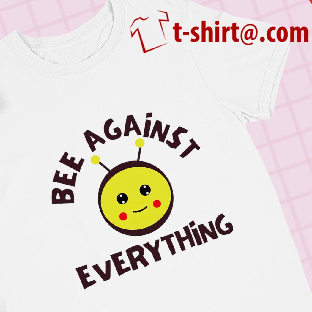 Bee against everything funny 2023 T-shirt