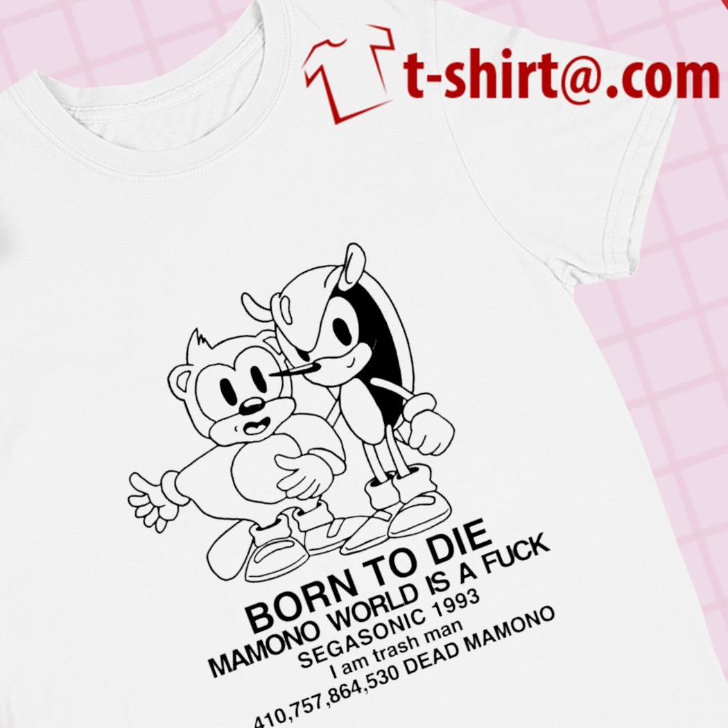 Born to die mamono world is a fuck Segasonic 1993 I am trash man funny T-shirt