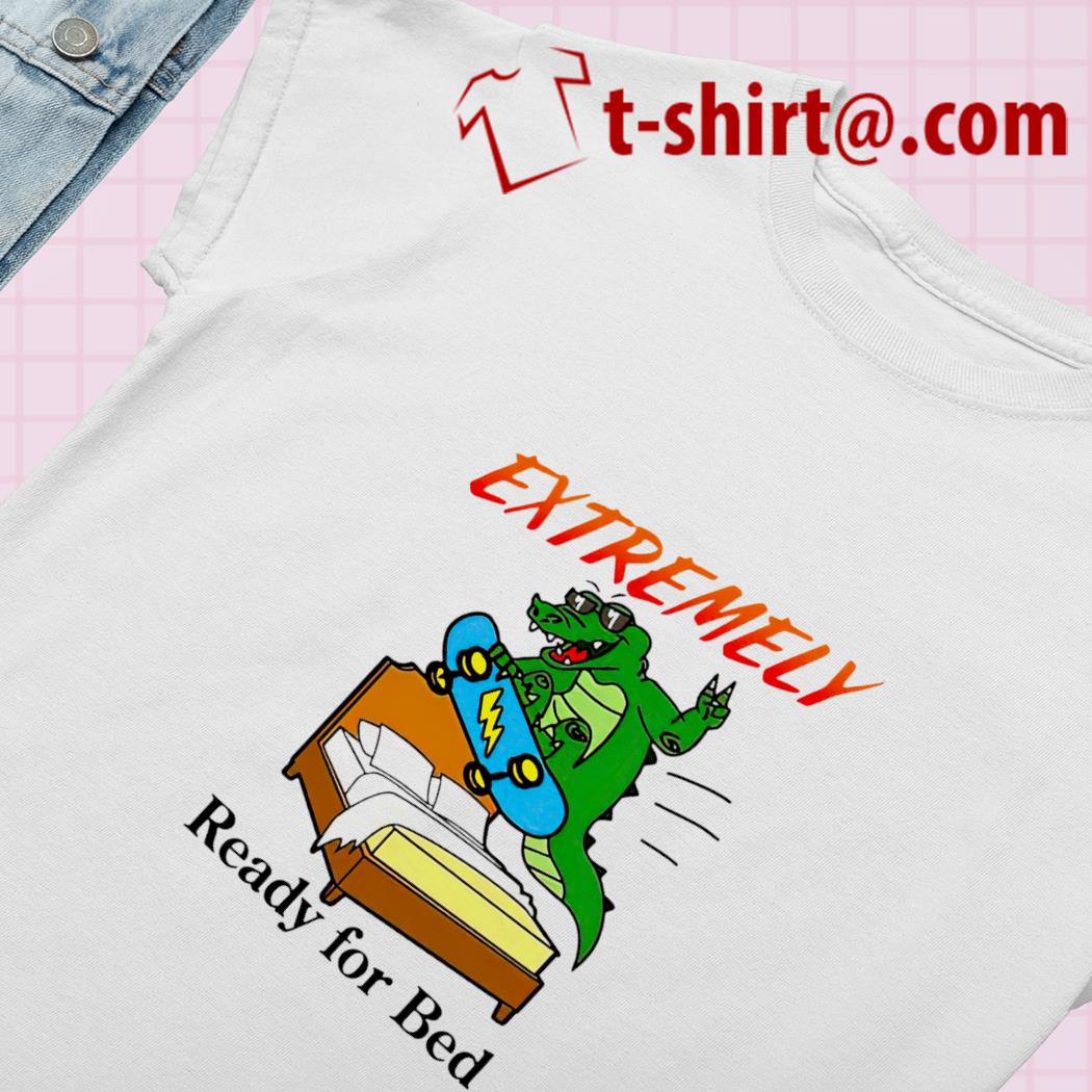 Extremely Ready for Bed T Shirt