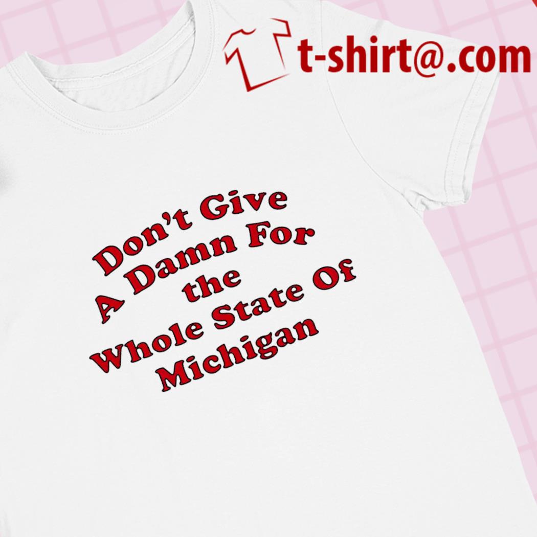 Don't give a damn for the whole State of Michigan 2023 T-shirt