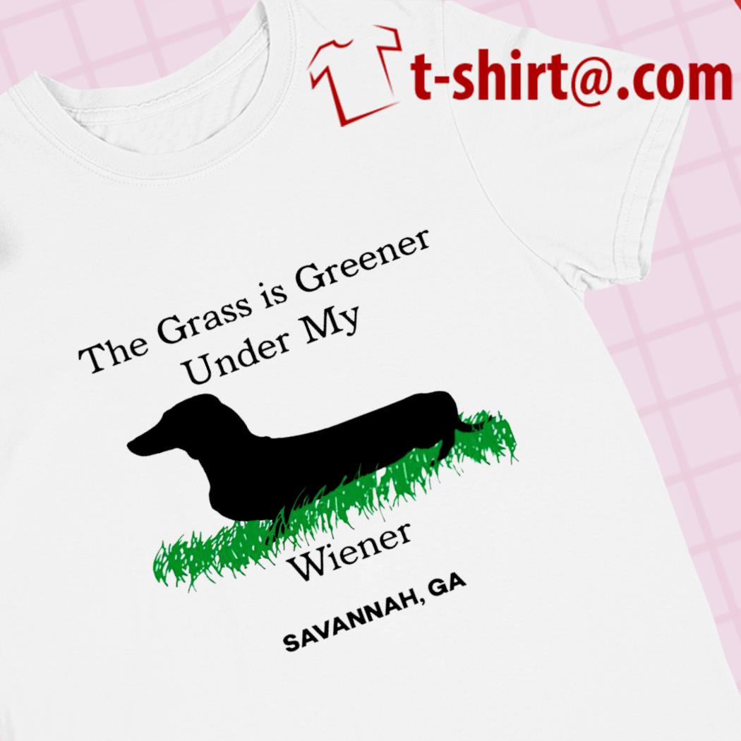 The grass is greener under my wiener Savannah GA funny T-shirt