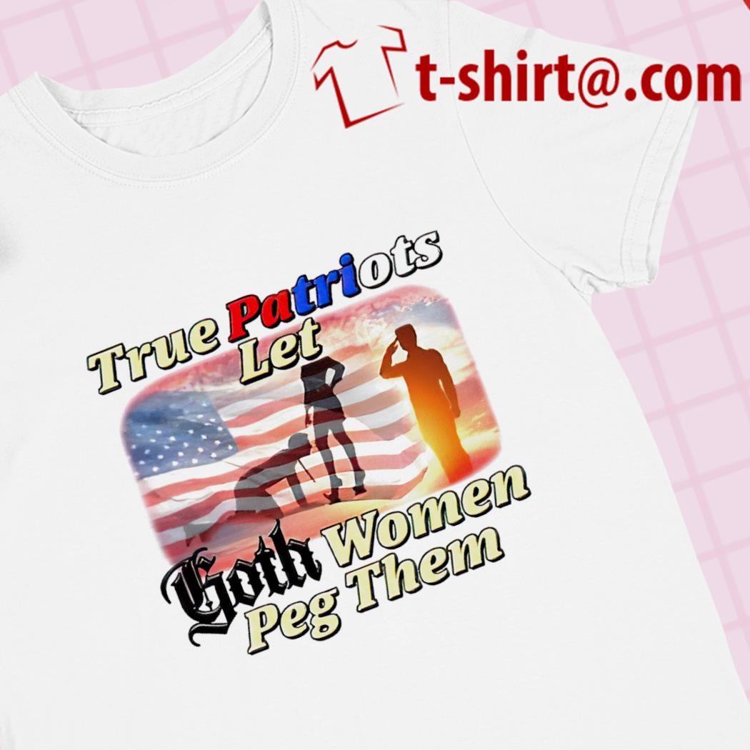 True patriots let goth women peg them 2023 T-shirt
