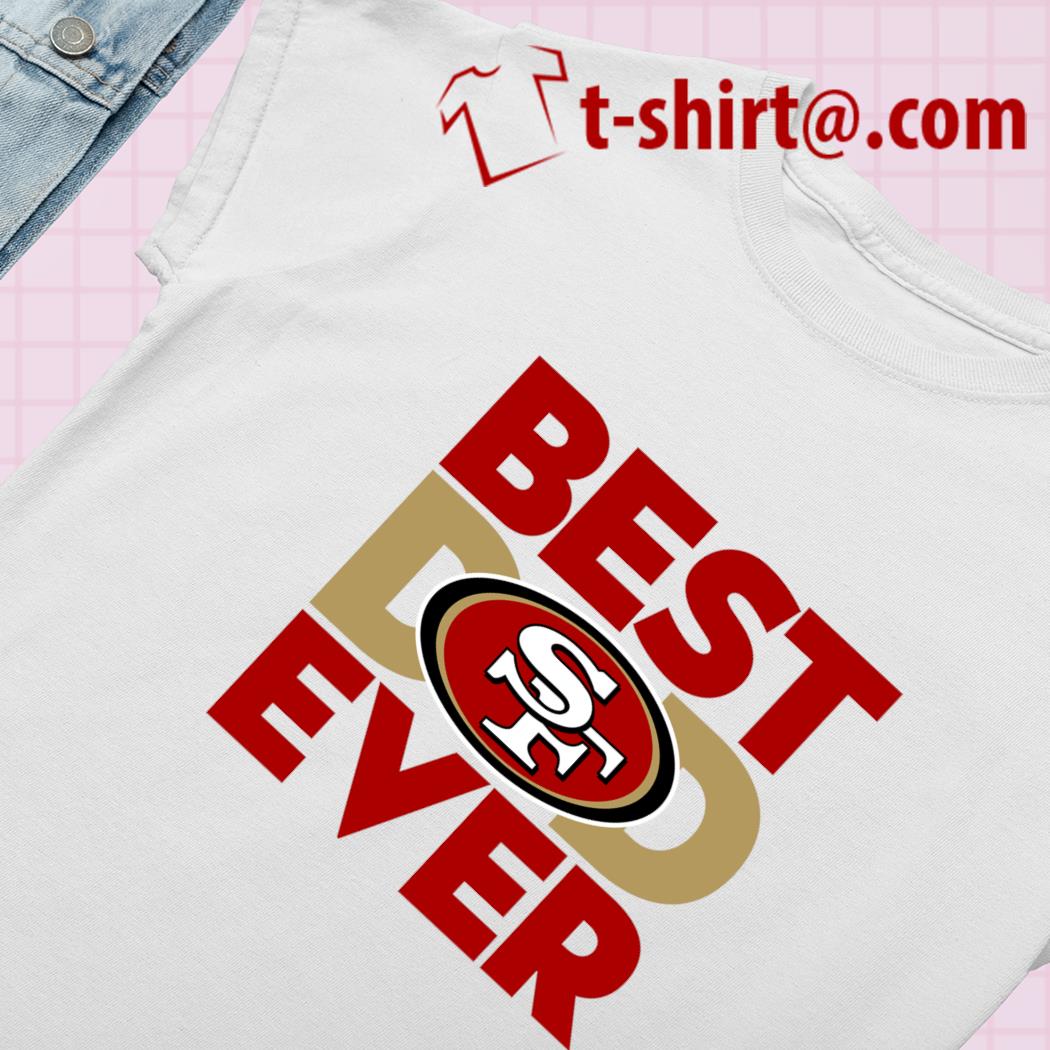 NFL San Francisco 49ers Best Dad Ever Father's Day shirt, hoodie, sweater  and long sleeve