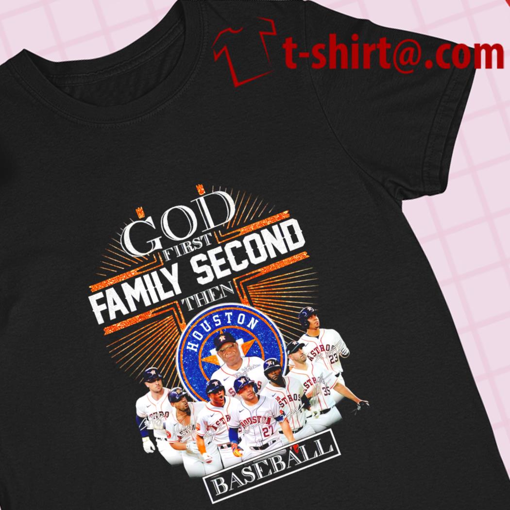 Premium god first family second then Houston Astros baseball team